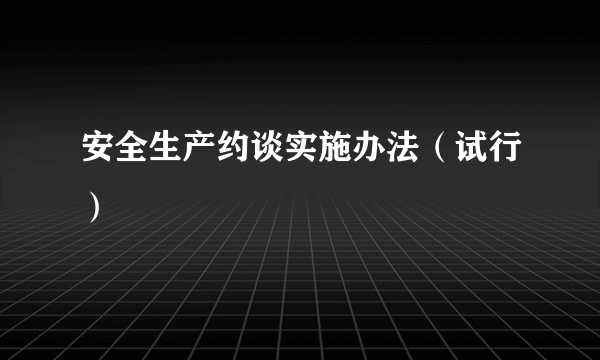 安全生产约谈实施办法（试行）