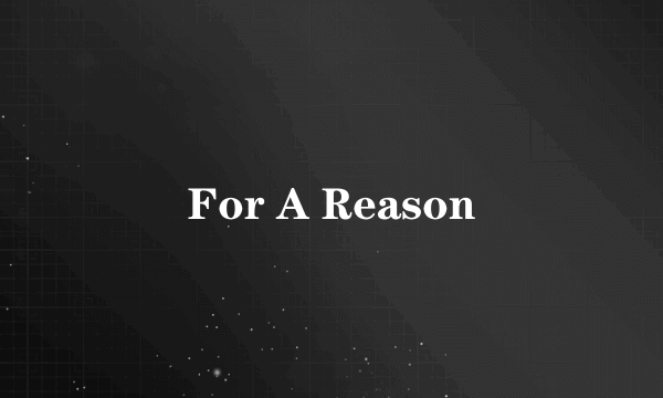 For A Reason