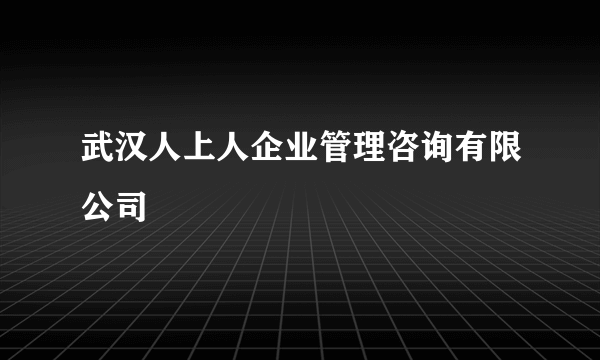 武汉人上人企业管理咨询有限公司