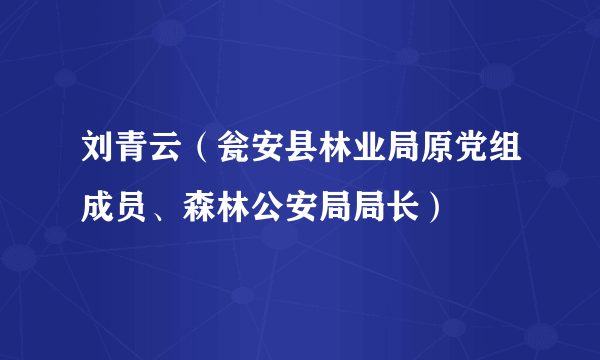 刘青云（瓮安县林业局原党组成员、森林公安局局长）