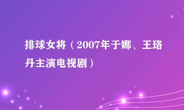 排球女将（2007年于娜、王珞丹主演电视剧）