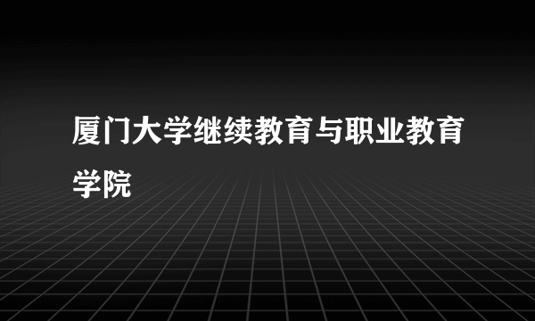 厦门大学继续教育与职业教育学院