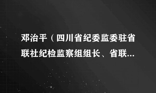 邓治平（四川省纪委监委驻省联社纪检监察组组长、省联社党委委员、纪委书记）