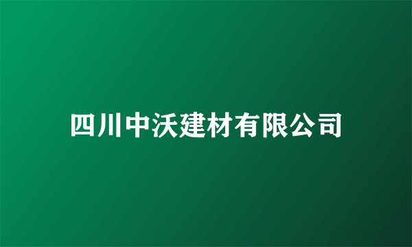 四川中沃建材有限公司