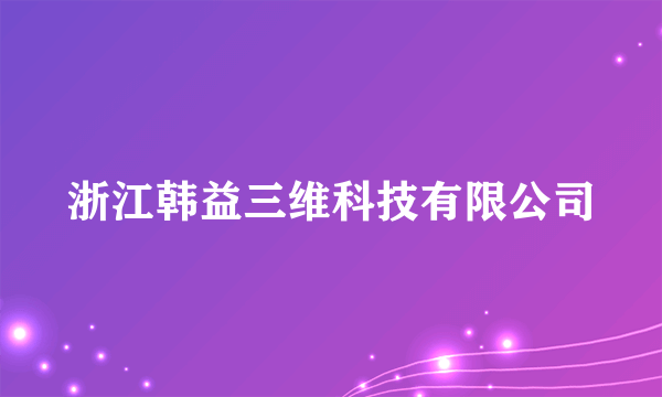 浙江韩益三维科技有限公司