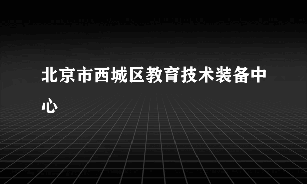 北京市西城区教育技术装备中心