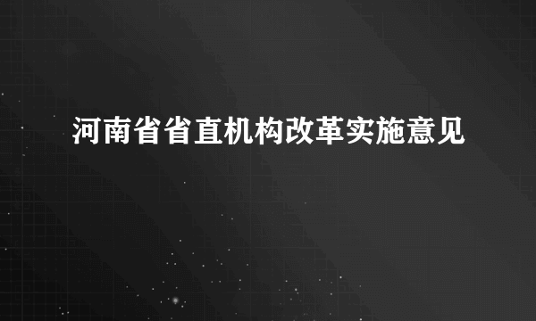 河南省省直机构改革实施意见