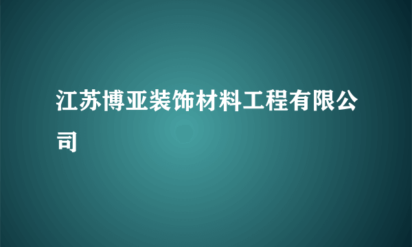 江苏博亚装饰材料工程有限公司