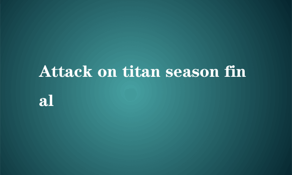 Attack on titan season final