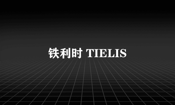 铁利时 TIELIS