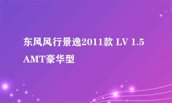 东风风行景逸2011款 LV 1.5AMT豪华型