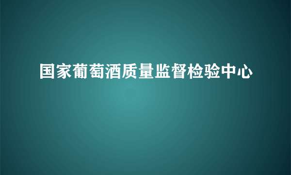 国家葡萄酒质量监督检验中心