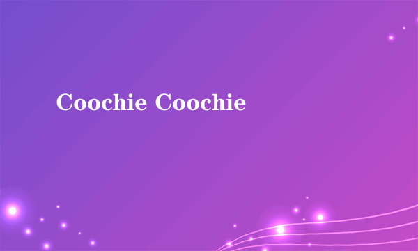 Coochie Coochie