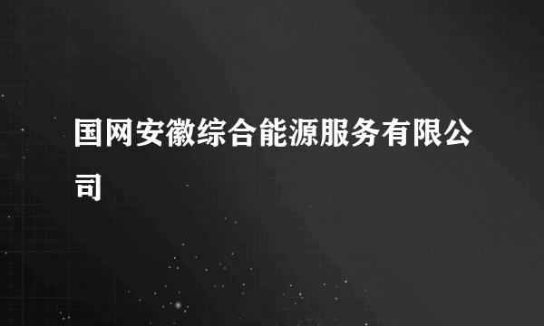 国网安徽综合能源服务有限公司