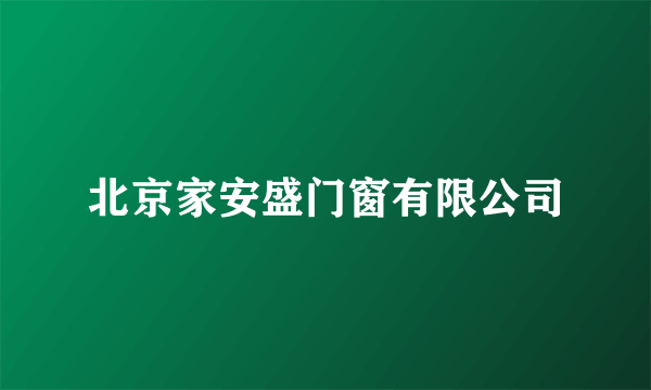 北京家安盛门窗有限公司