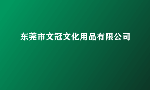 东莞市文冠文化用品有限公司