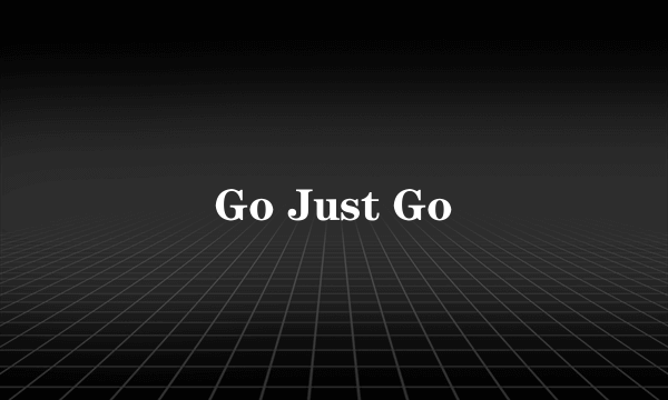 Go Just Go