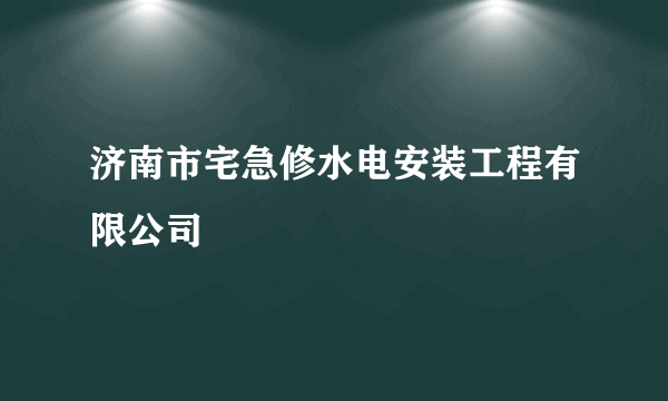 济南市宅急修水电安装工程有限公司