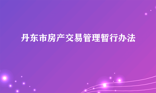 丹东市房产交易管理暂行办法