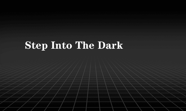 Step Into The Dark