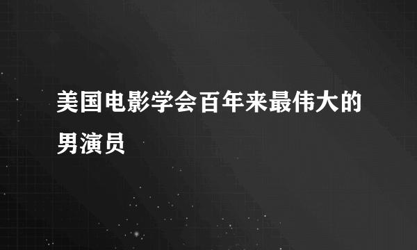 美国电影学会百年来最伟大的男演员