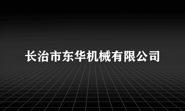 长治市东华机械有限公司