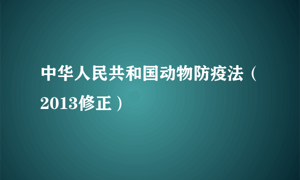 中华人民共和国动物防疫法（2013修正）