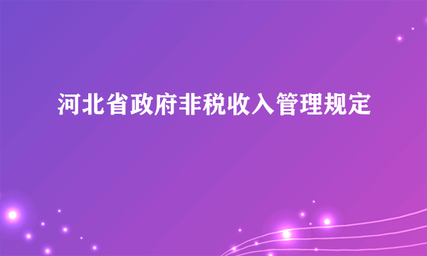 河北省政府非税收入管理规定