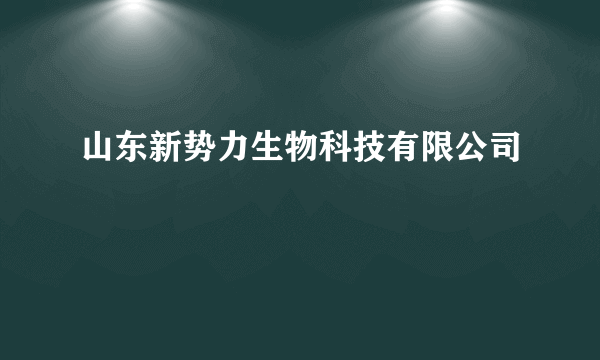 山东新势力生物科技有限公司