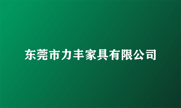 东莞市力丰家具有限公司