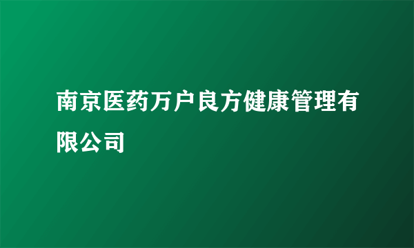 南京医药万户良方健康管理有限公司