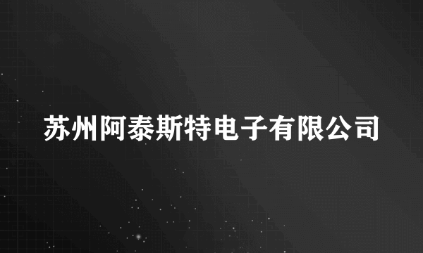 苏州阿泰斯特电子有限公司