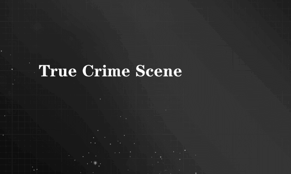 True Crime Scene