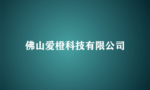 佛山爱橙科技有限公司