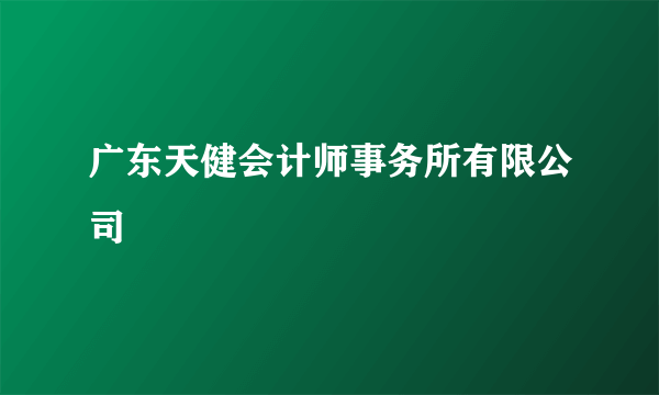 广东天健会计师事务所有限公司