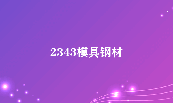 2343模具钢材