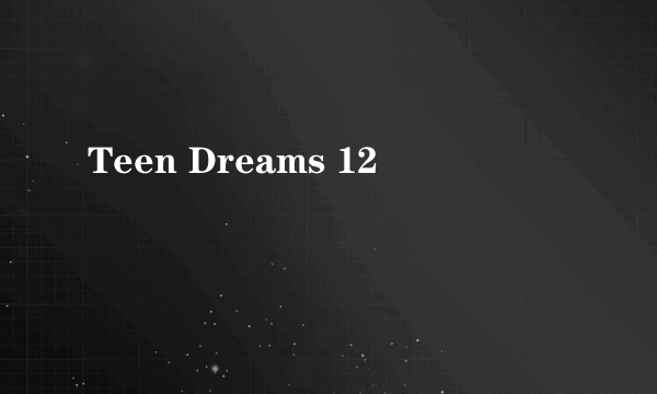 Teen Dreams 12