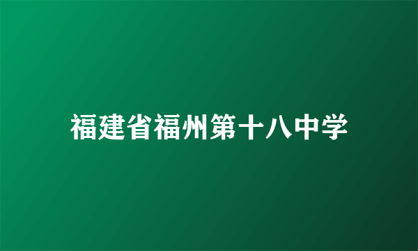 福建省福州第十八中学