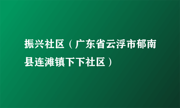 振兴社区（广东省云浮市郁南县连滩镇下下社区）