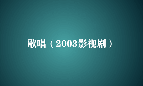 歌唱（2003影视剧）