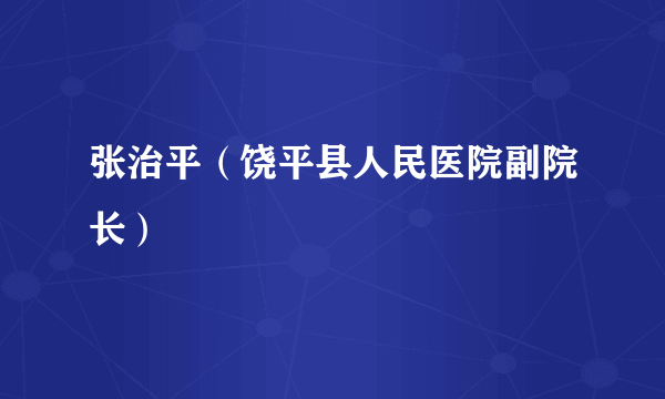 张治平（饶平县人民医院副院长）