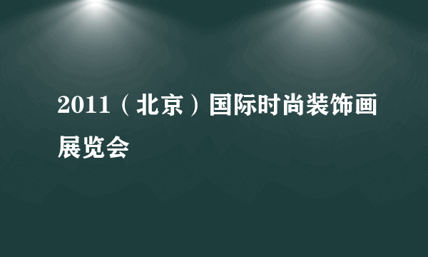 2011（北京）国际时尚装饰画展览会