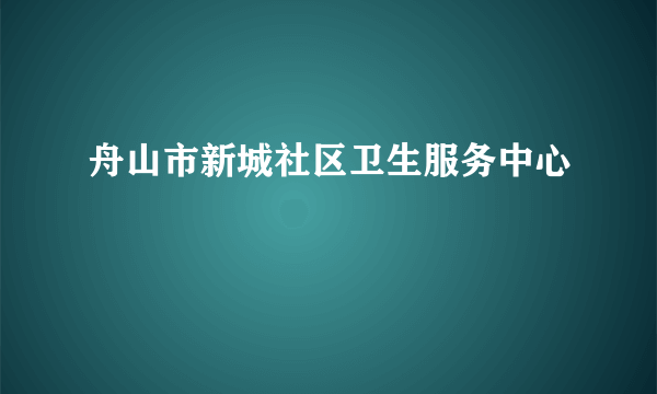 舟山市新城社区卫生服务中心