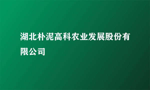 湖北朴泥高科农业发展股份有限公司