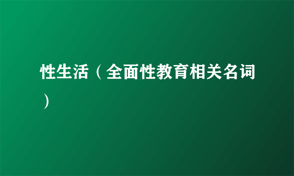 性生活（全面性教育相关名词）