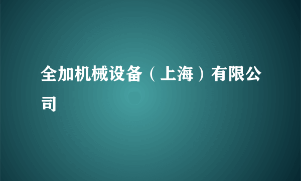 全加机械设备（上海）有限公司