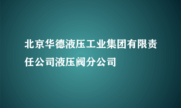 北京华德液压工业集团有限责任公司液压阀分公司