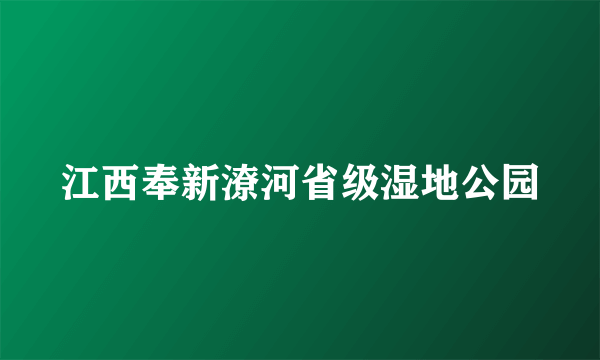 江西奉新潦河省级湿地公园