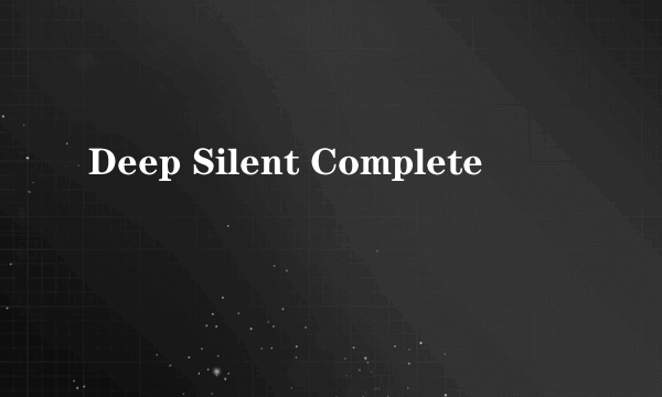 Deep Silent Complete