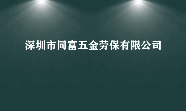 深圳市同富五金劳保有限公司